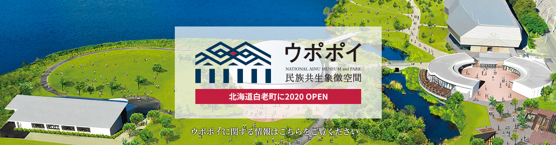 ウポポイ（民族共生象徴空間） NATIONAL AINU MUSEUM and PARK